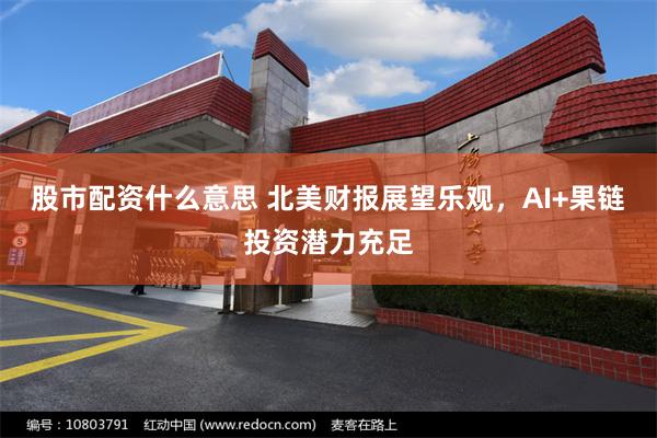 股市配资什么意思 北美财报展望乐观,AI+果链投资潜力充足