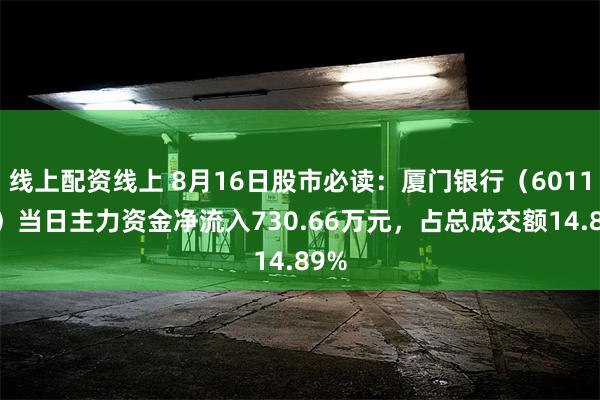 线上配资线上 8月16日股市必读：厦门银行（601187）当日主力资金净流入730.66万元，占总成交额14.89%